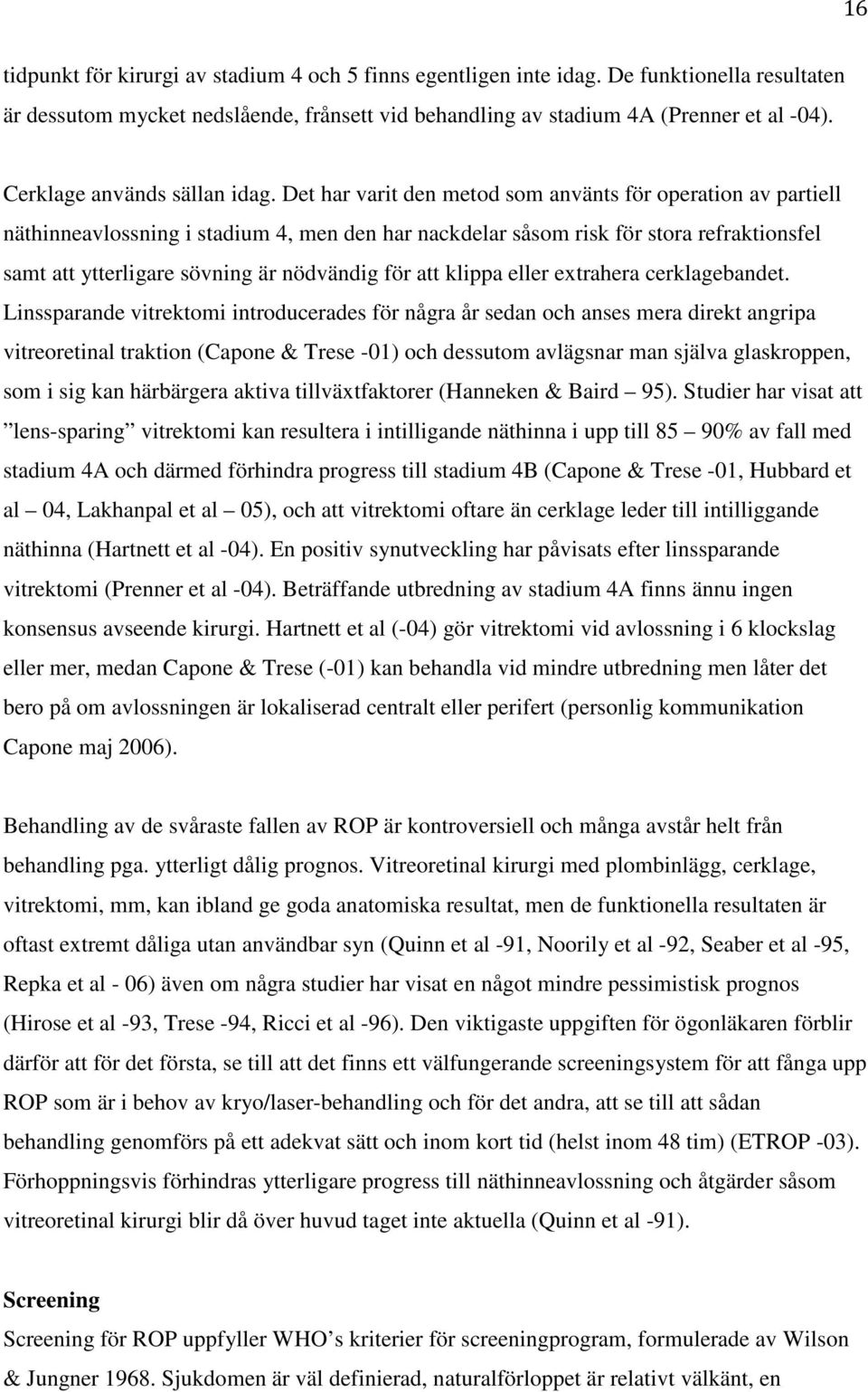 Det har varit den metod som använts för operation av partiell näthinneavlossning i stadium 4, men den har nackdelar såsom risk för stora refraktionsfel samt att ytterligare sövning är nödvändig för