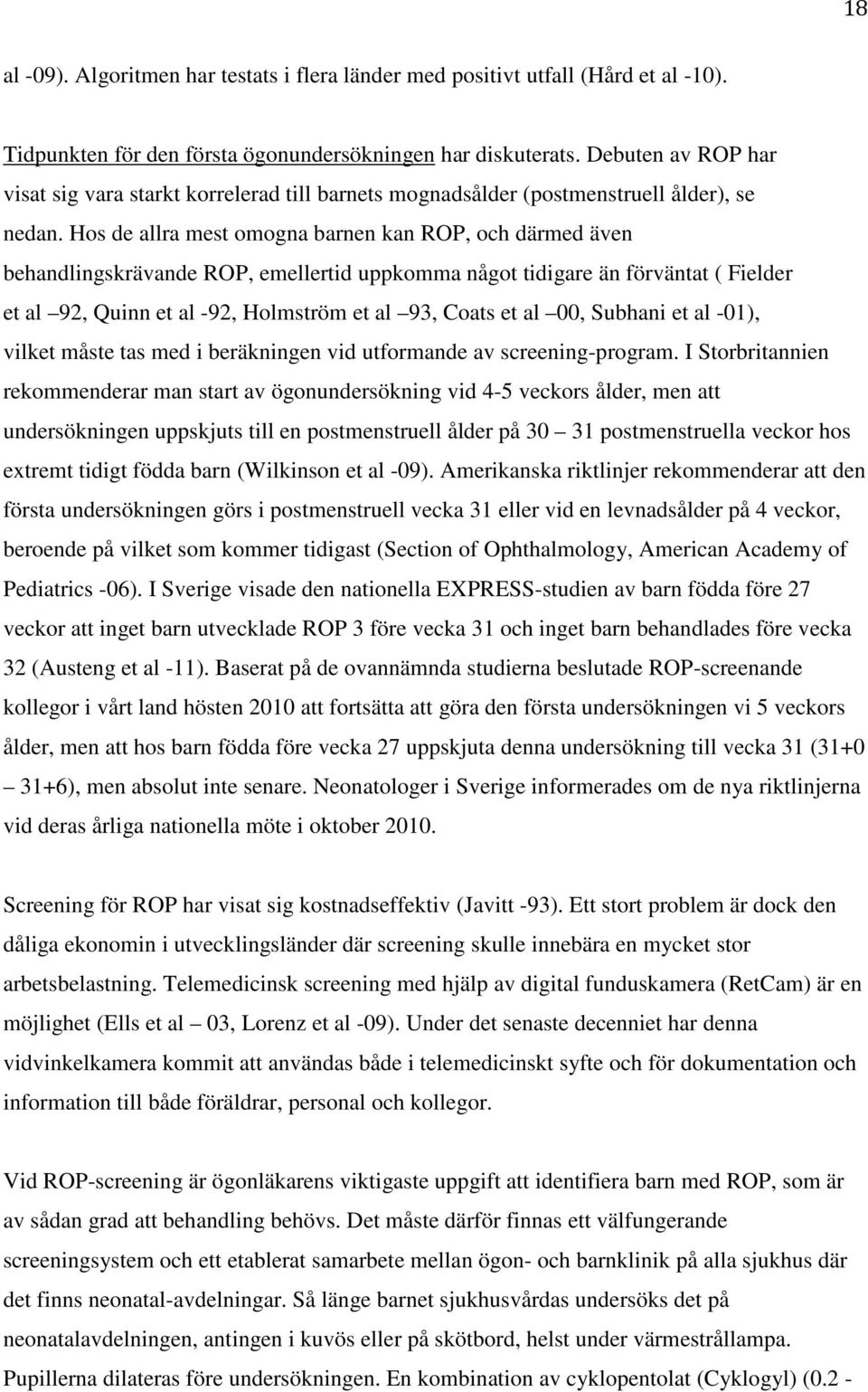 Hos de allra mest omogna barnen kan ROP, och därmed även behandlingskrävande ROP, emellertid uppkomma något tidigare än förväntat ( Fielder et al 92, Quinn et al -92, Holmström et al 93, Coats et al