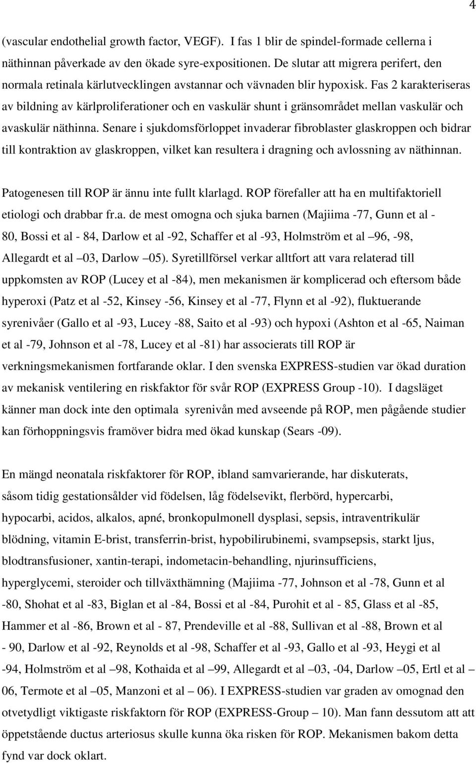 Fas 2 karakteriseras av bildning av kärlproliferationer och en vaskulär shunt i gränsområdet mellan vaskulär och avaskulär näthinna.