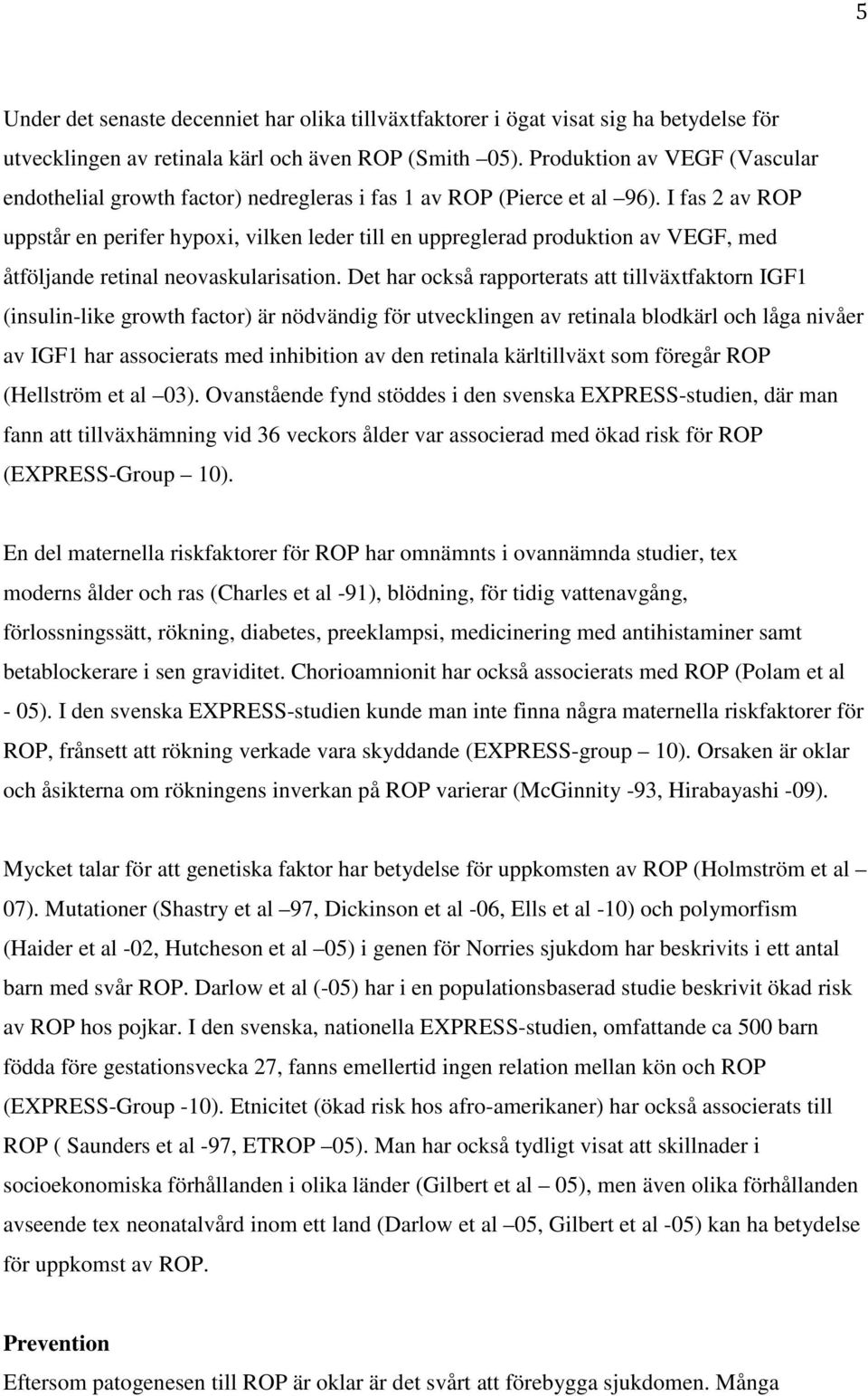 I fas 2 av ROP uppstår en perifer hypoxi, vilken leder till en uppreglerad produktion av VEGF, med åtföljande retinal neovaskularisation.