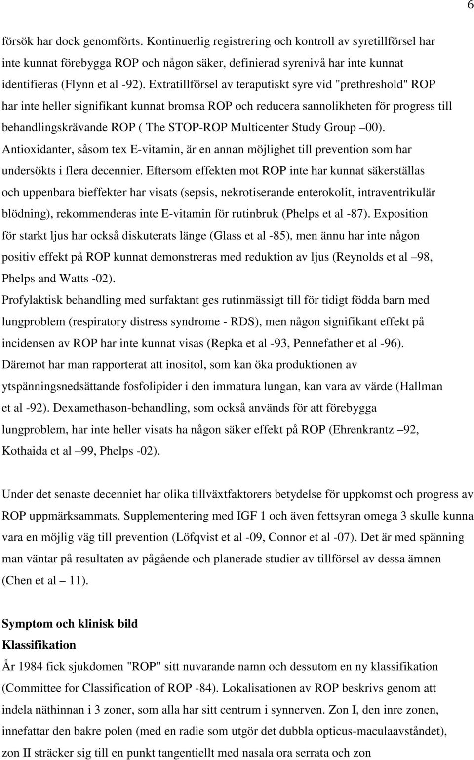 Extratillförsel av teraputiskt syre vid "prethreshold" ROP har inte heller signifikant kunnat bromsa ROP och reducera sannolikheten för progress till behandlingskrävande ROP ( The STOP-ROP