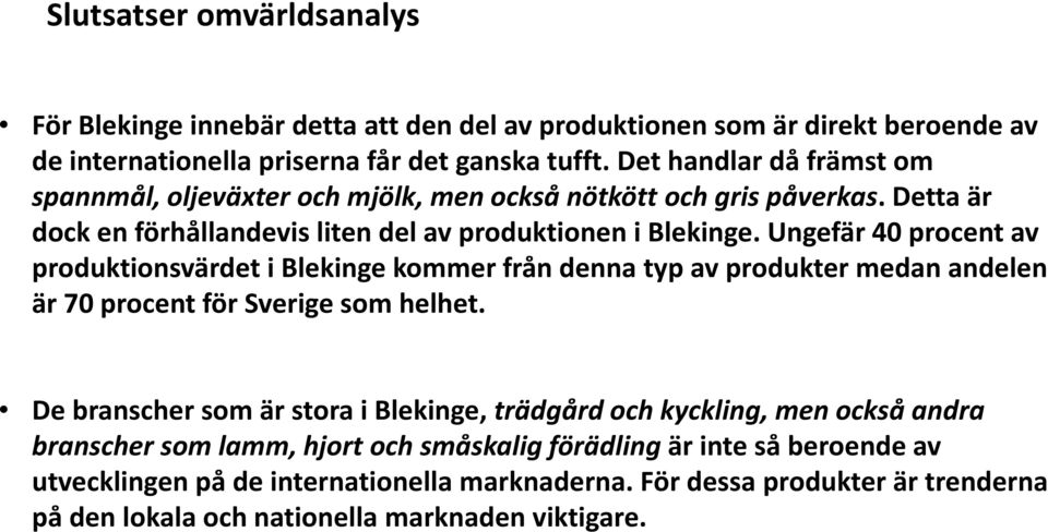 Ungefär 40 procent av produktionsvärdet i Blekinge kommer från denna typ av produkter medan andelen är 70 procent för Sverige som helhet.