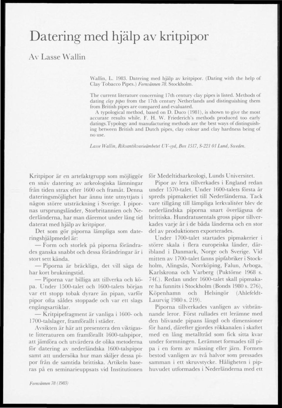 Methods of dating clqy pipes from the 17th century Netherlands and distinguishing them from British pipes are compared and evaluated. A typologieal method, based on D.