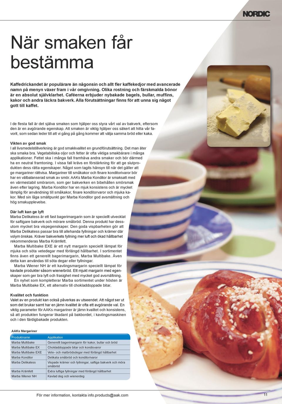 Alla förutsättningar finns för att unna sig något gott till kaffet. I de flesta fall är det själva smaken som hjälper oss styra vårt val av bakverk, eftersom den är en avgörande egenskap.