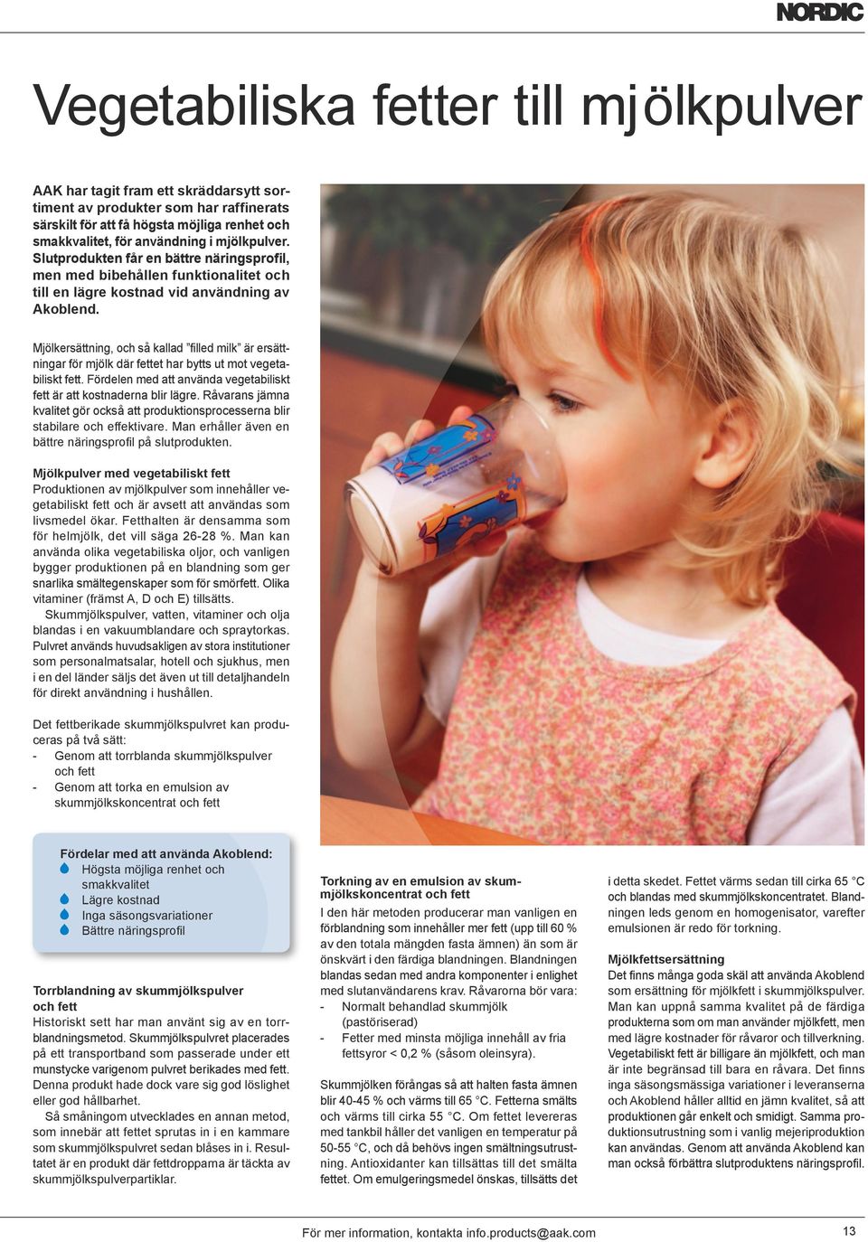 Mjölkersättning, och så kallad filled milk är ersättningar för mjölk där fettet har bytts ut mot vegetabiliskt fett. Fördelen med att använda vegetabiliskt fett är att kostnaderna blir lägre.