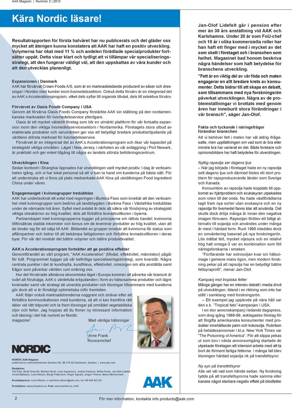Detta visar klart och tydligt att vi tillämpar vår specialiseringsstrategi, att den fungerar väldigt väl, att den uppskattas av våra kunder och att den utvecklas planenligt.