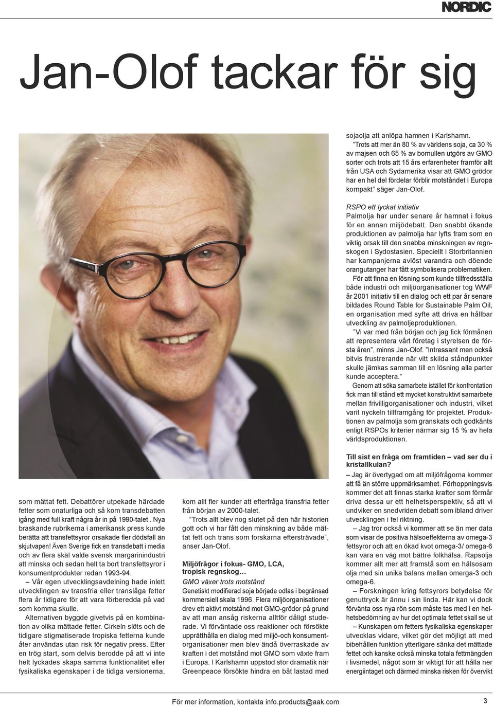 hel del fördelar förblir motståndet i Europa kompakt säger Jan-Olof. RSPO ett lyckat initiativ Palmolja har under senare år hamnat i fokus för en annan miljödebatt.