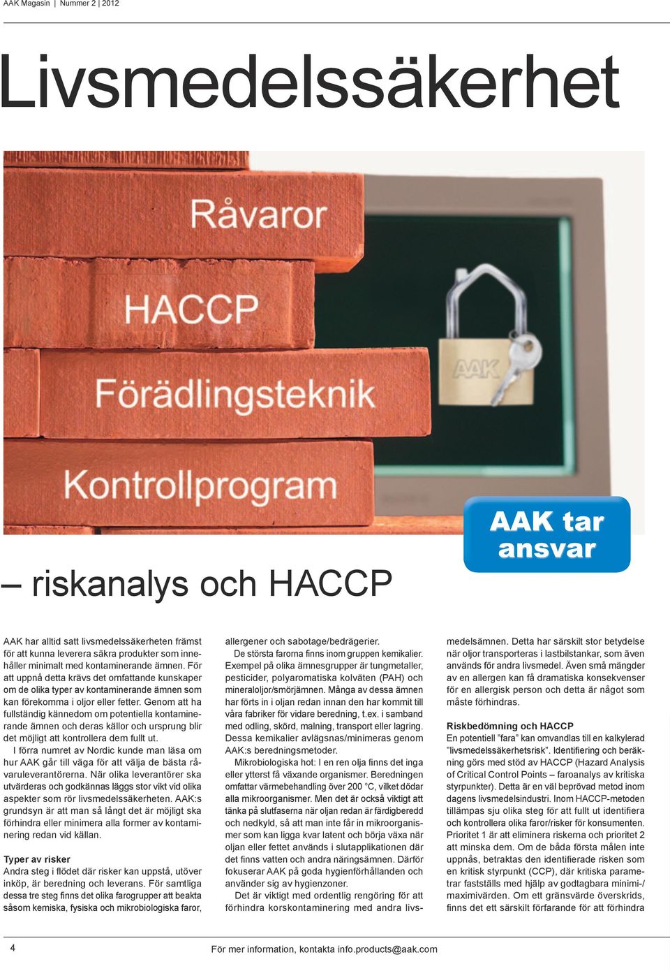 Genom att ha fullständig kännedom om potentiella kontaminerande ämnen och deras källor och ursprung blir det möjligt att kontrollera dem fullt ut.