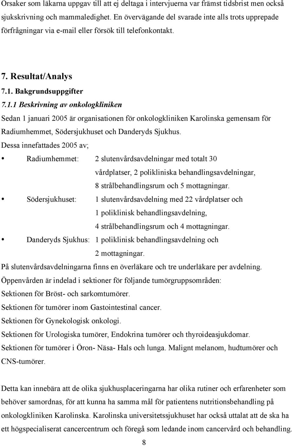 Bakgrundsuppgifter 7.1.1 Beskrivning av onkologkliniken Sedan 1 januari 2005 är organisationen för onkologkliniken Karolinska gemensam för Radiumhemmet, Södersjukhuset och Danderyds Sjukhus.