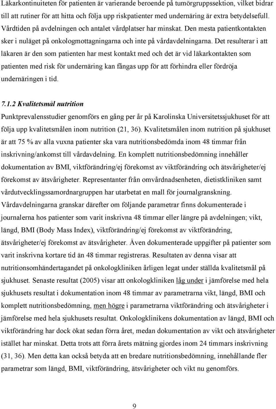 Det resulterar i att läkaren är den som patienten har mest kontakt med och det är vid läkarkontakten som patienten med risk för undernäring kan fångas upp för att förhindra eller fördröja