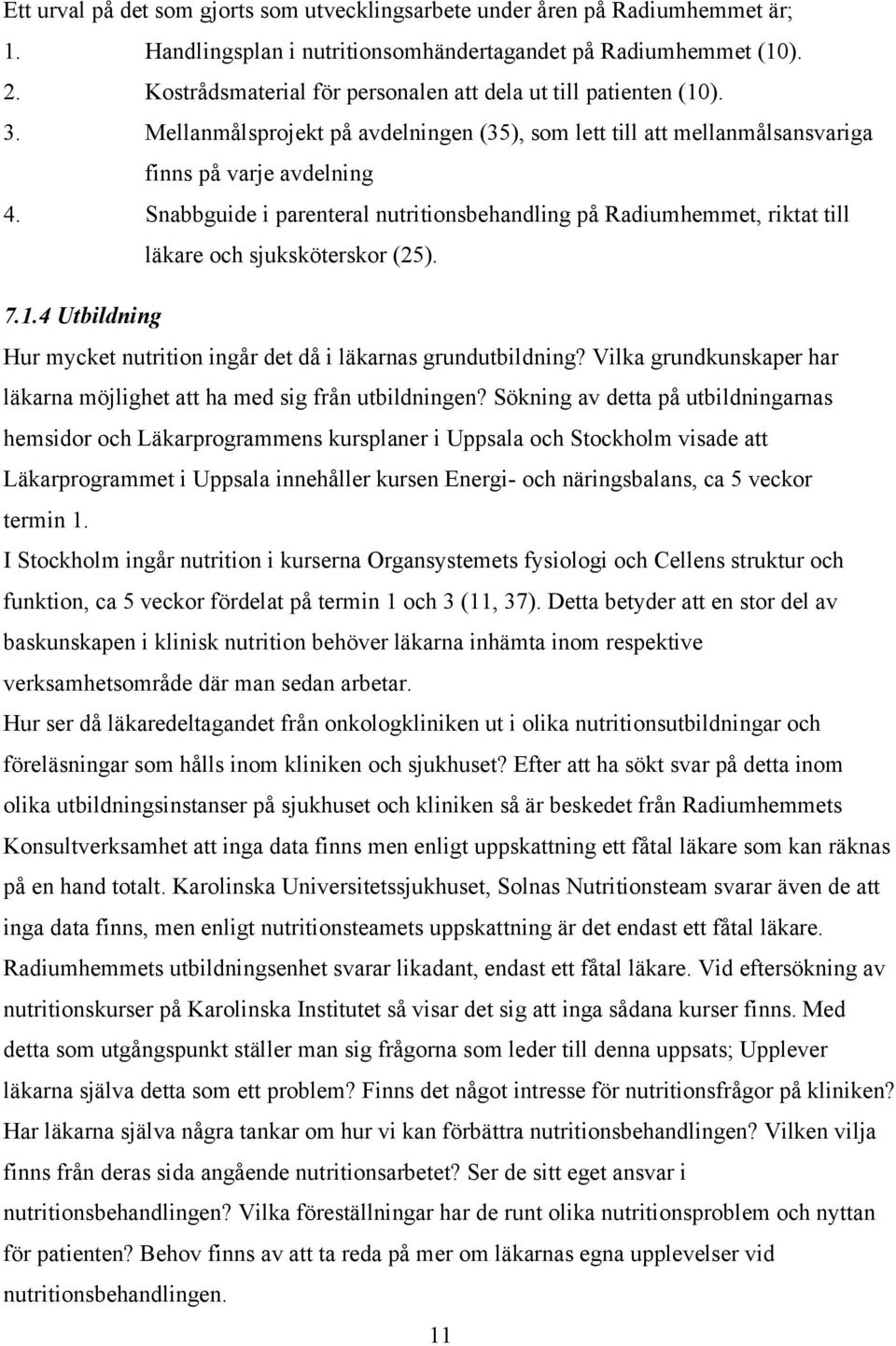 Snabbguide i parenteral nutritionsbehandling på Radiumhemmet, riktat till läkare och sjuksköterskor (25). 7.1.4 Utbildning Hur mycket nutrition ingår det då i läkarnas grundutbildning?