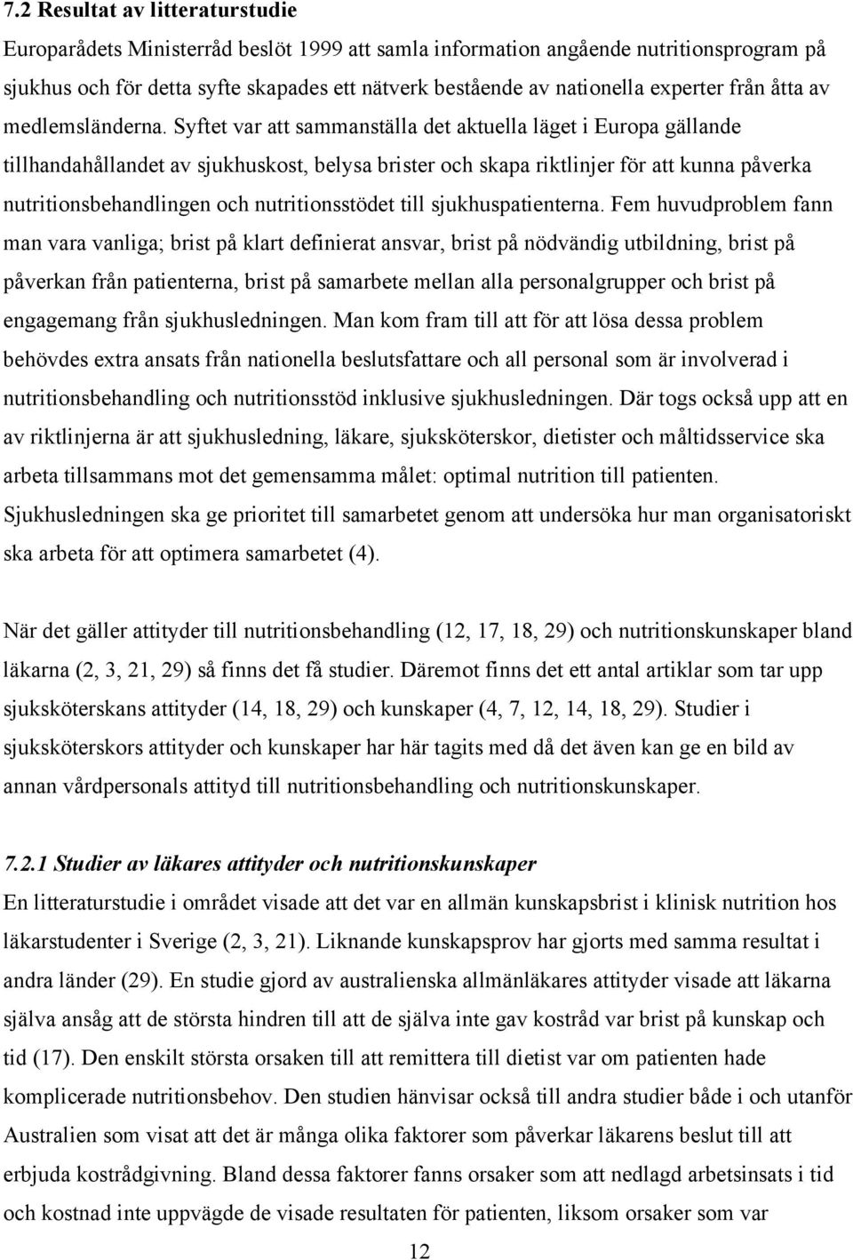 Syftet var att sammanställa det aktuella läget i Europa gällande tillhandahållandet av sjukhuskost, belysa brister och skapa riktlinjer för att kunna påverka nutritionsbehandlingen och