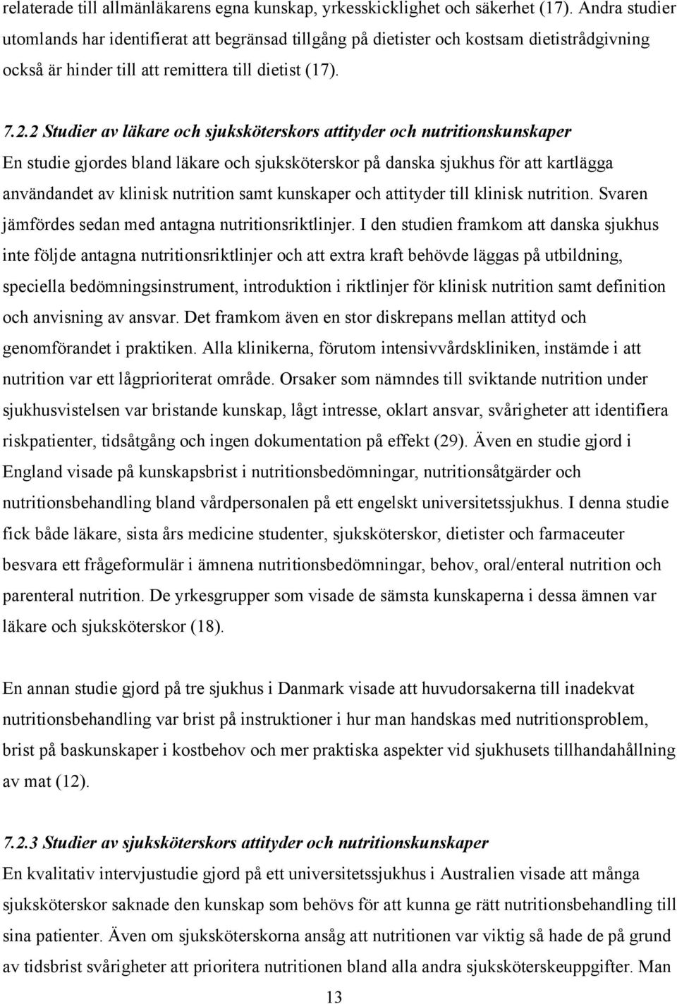 2 Studier av läkare och sjuksköterskors attityder och nutritionskunskaper En studie gjordes bland läkare och sjuksköterskor på danska sjukhus för att kartlägga användandet av klinisk nutrition samt