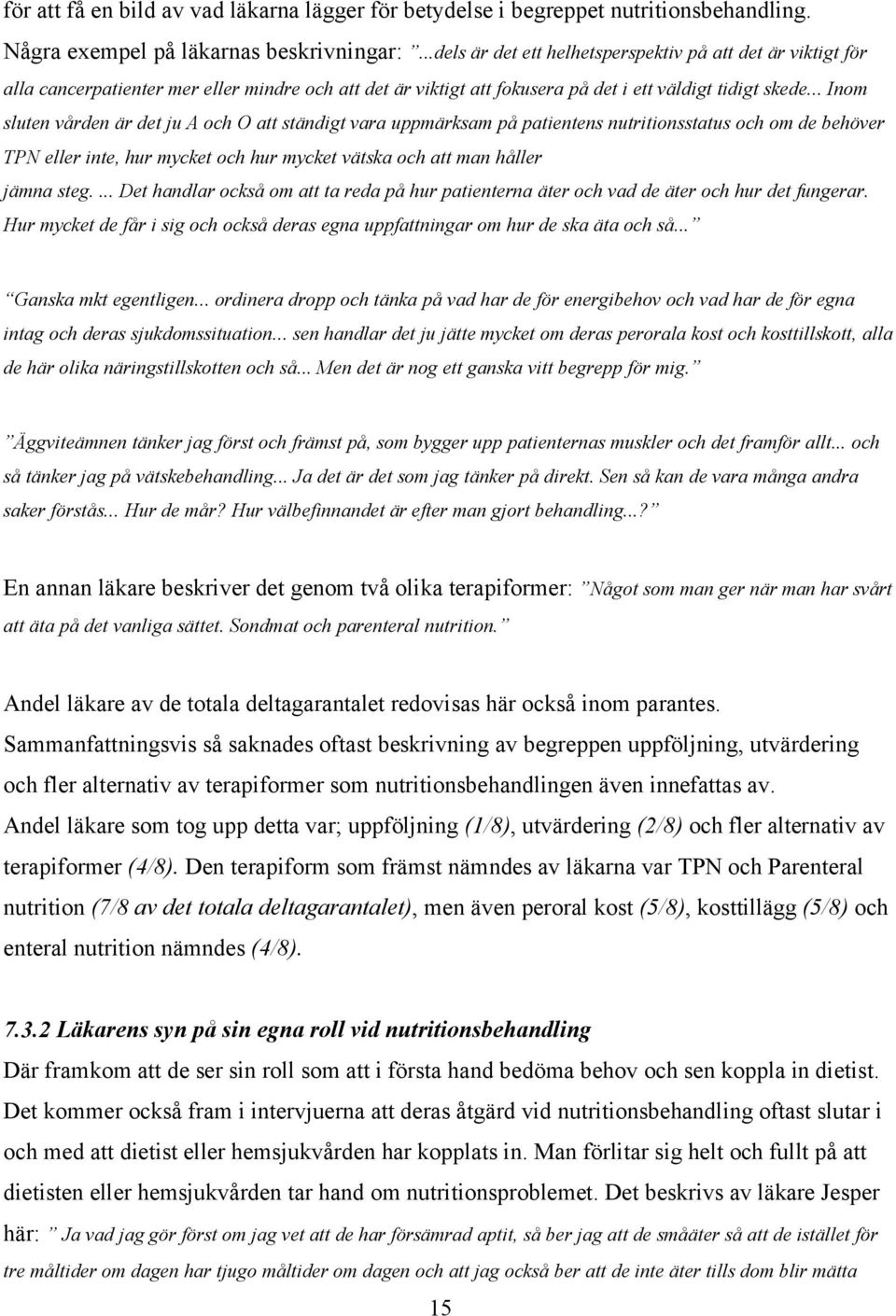 .. Inom sluten vården är det ju A och O att ständigt vara uppmärksam på patientens nutritionsstatus och om de behöver TPN eller inte, hur mycket och hur mycket vätska och att man håller jämna steg.