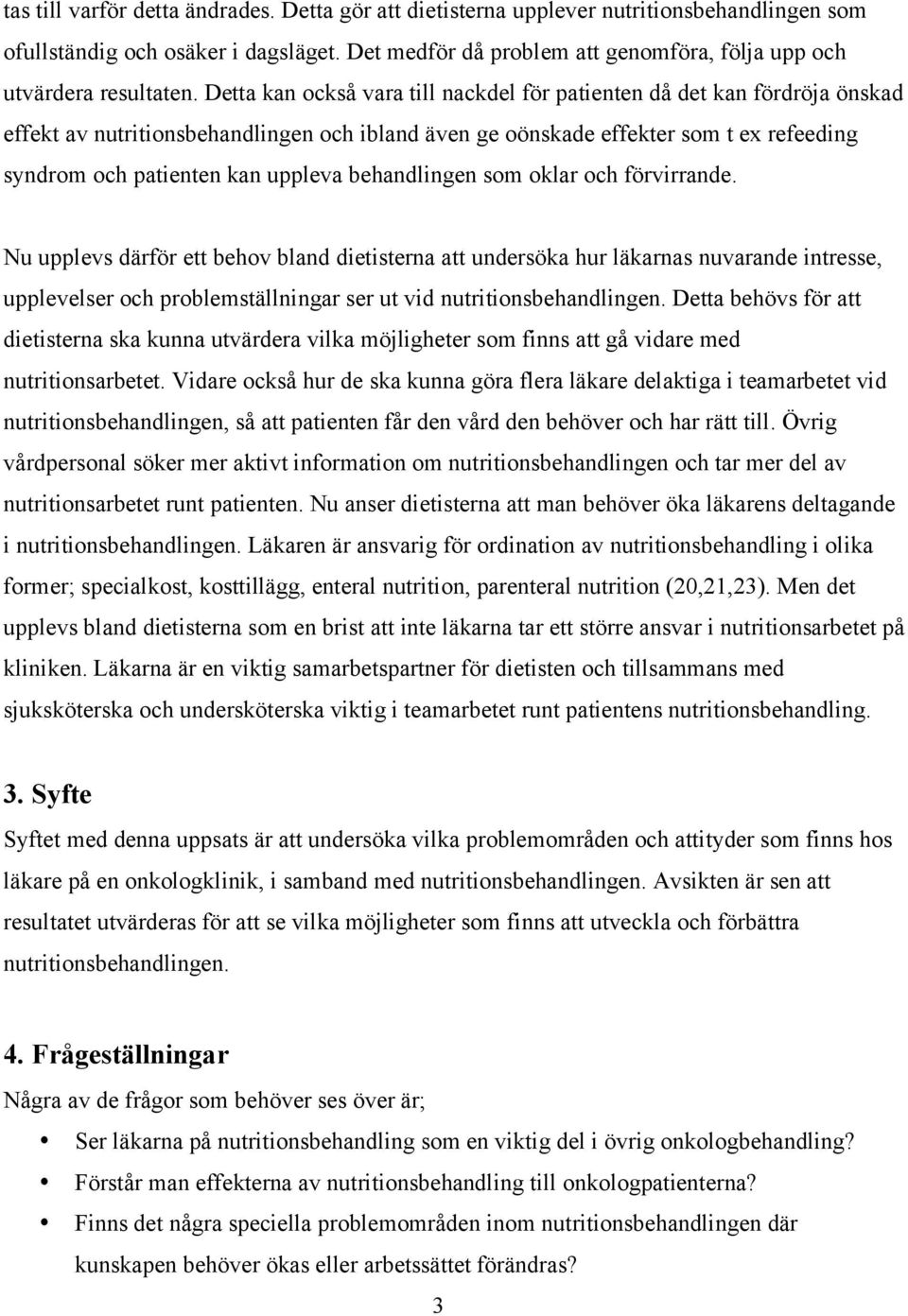 Detta kan också vara till nackdel för patienten då det kan fördröja önskad effekt av nutritionsbehandlingen och ibland även ge oönskade effekter som t ex refeeding syndrom och patienten kan uppleva