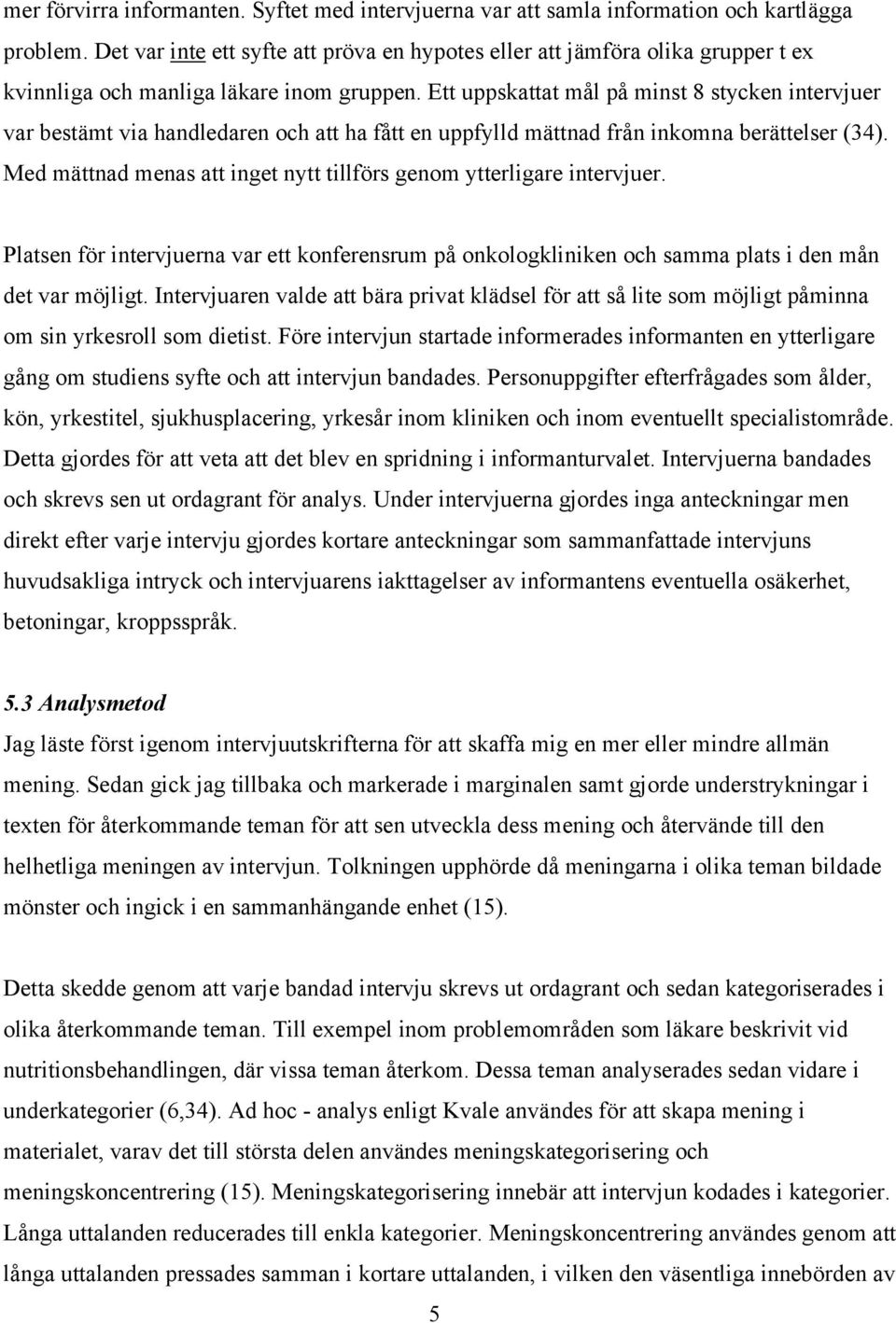 Ett uppskattat mål på minst 8 stycken intervjuer var bestämt via handledaren och att ha fått en uppfylld mättnad från inkomna berättelser (34).