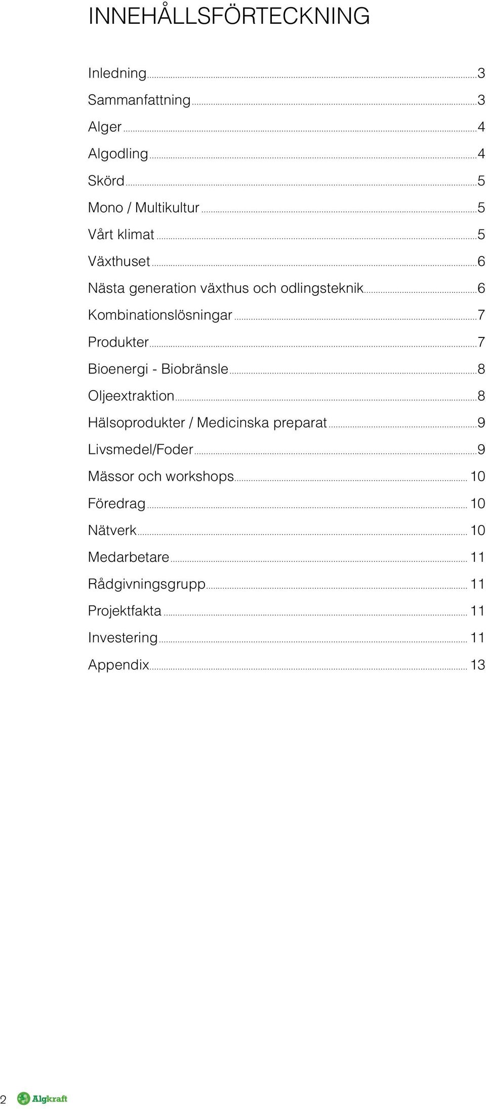 ..7 Bioenergi - Biobränsle...8 Oljeextraktion...8 Hälsoprodukter / Medicinska preparat...9 Livsmedel/Foder.