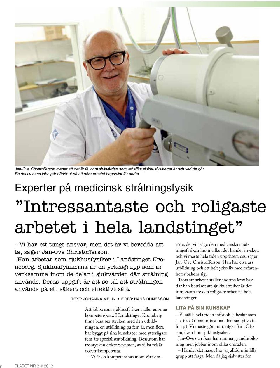 Han arbetar som sjukhusfysiker i landstinget Kronoberg. Sjukhusfysikerna är en yrkesgrupp som är verksamma inom de delar i sjukvården där strålning används.
