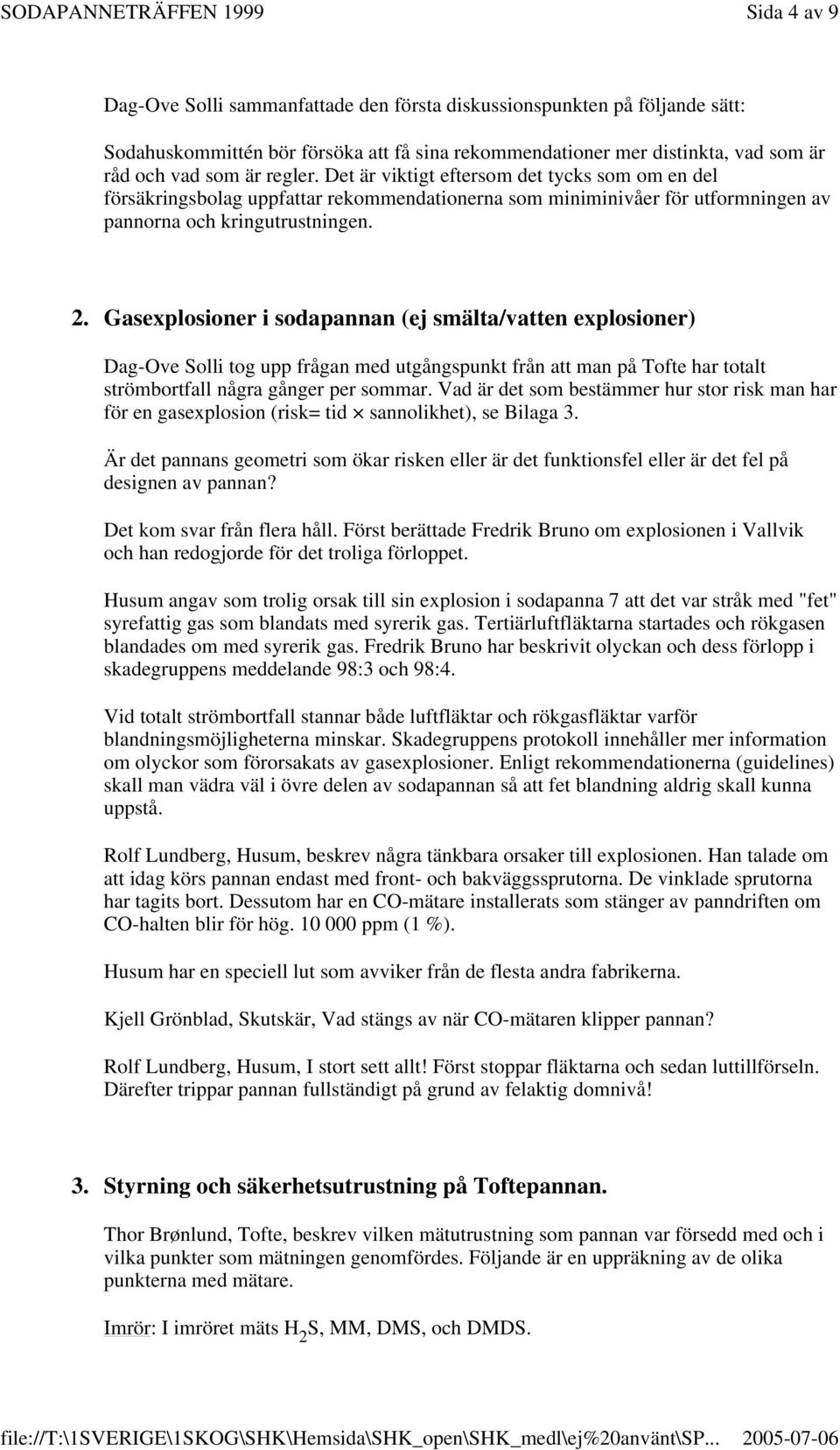 Gasexplosioner i sodapannan (ej smälta/vatten explosioner) Dag-Ove Solli tog upp frågan med utgångspunkt från att man på Tofte har totalt strömbortfall några gånger per sommar.