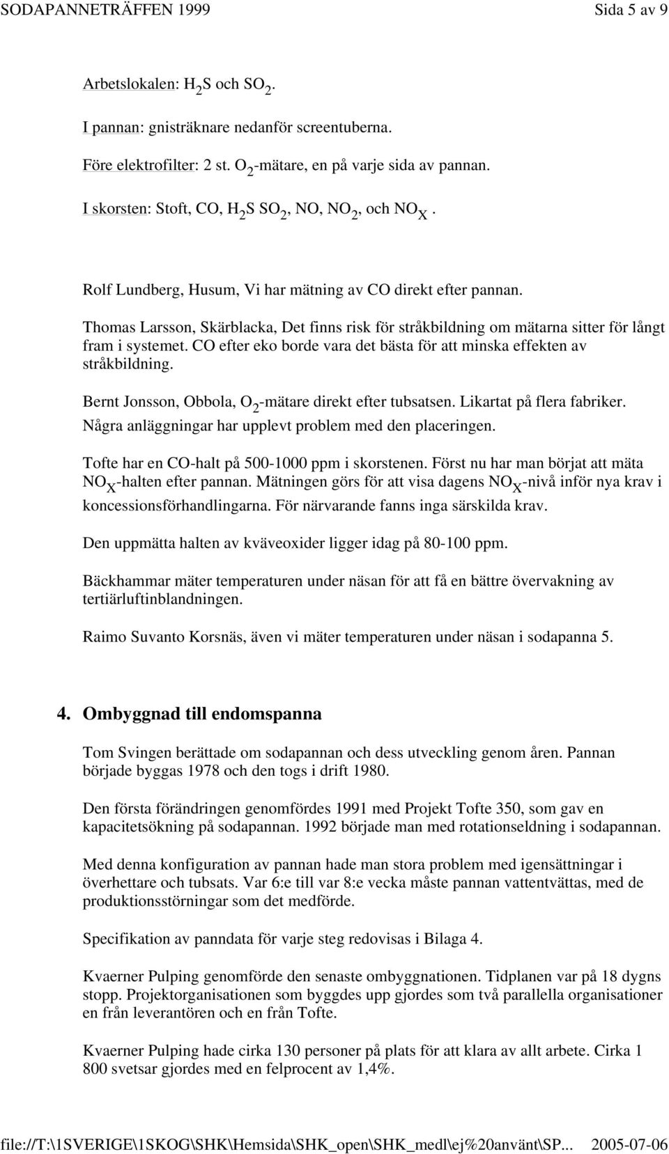 Thomas Larsson, Skärblacka, Det finns risk för stråkbildning om mätarna sitter för långt fram i systemet. CO efter eko borde vara det bästa för att minska effekten av stråkbildning.