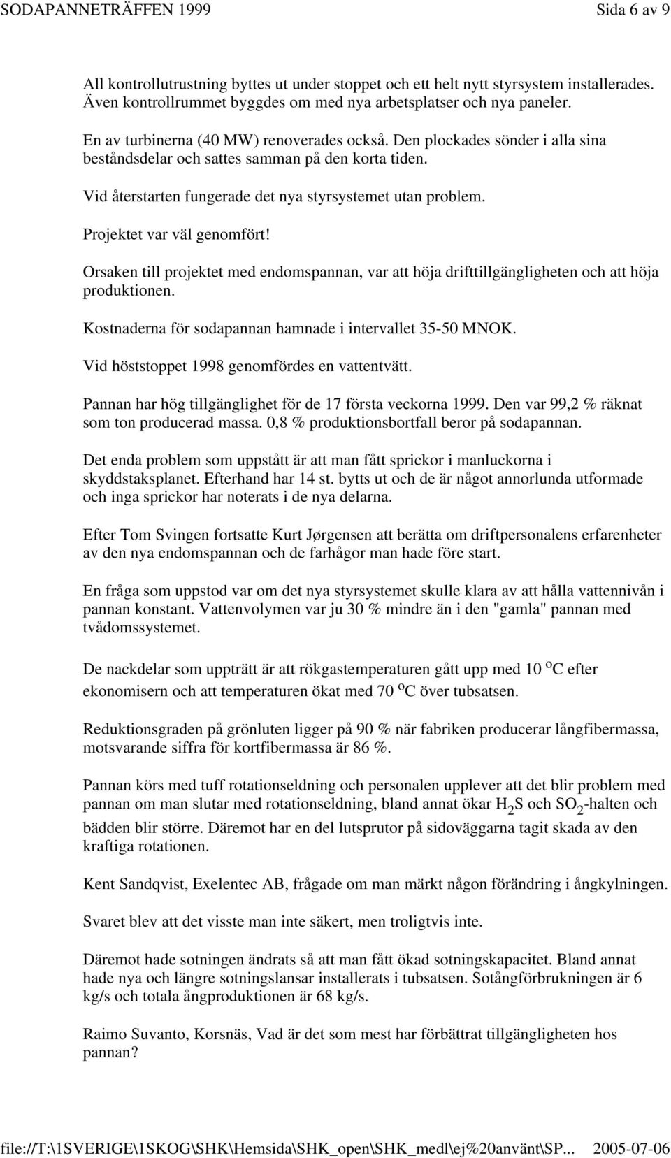 Projektet var väl genomfört! Orsaken till projektet med endomspannan, var att höja drifttillgängligheten och att höja produktionen. Kostnaderna för sodapannan hamnade i intervallet 35-50 MNOK.