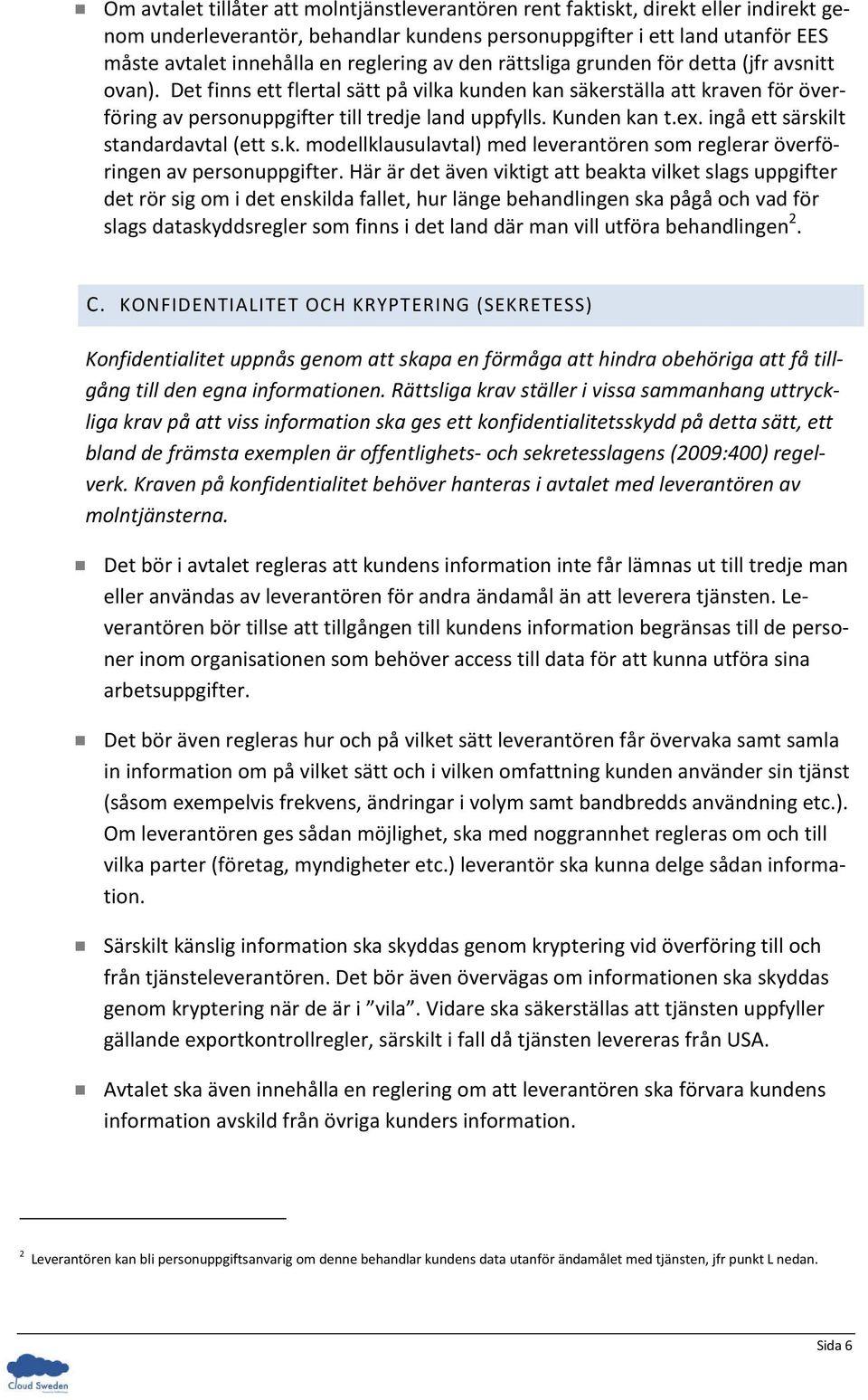 Kunden kan t.ex. ingå ett särskilt standardavtal (ett s.k. modellklausulavtal) med leverantören som reglerar överföringen av personuppgifter.