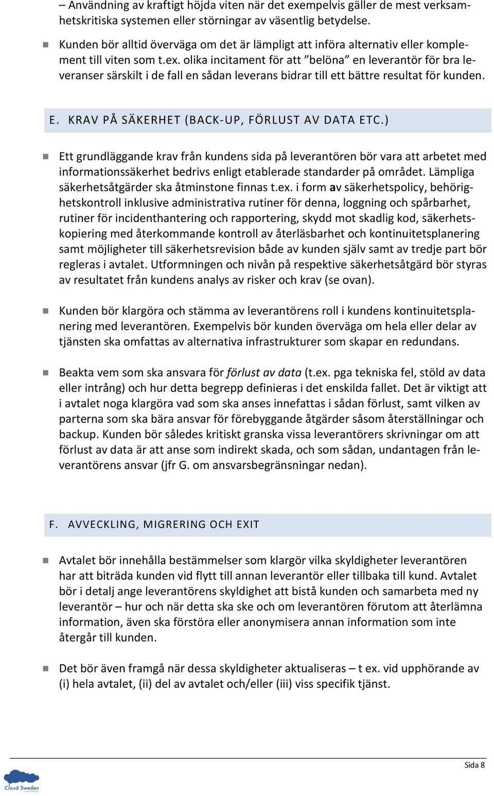 olika incitament för att belöna en leverantör för bra leveranser särskilt i de fall en sådan leverans bidrar till ett bättre resultat för kunden. E. KRAV PÅ SÄKERHET (BACK-UP, FÖRLUST AV DATA ETC.