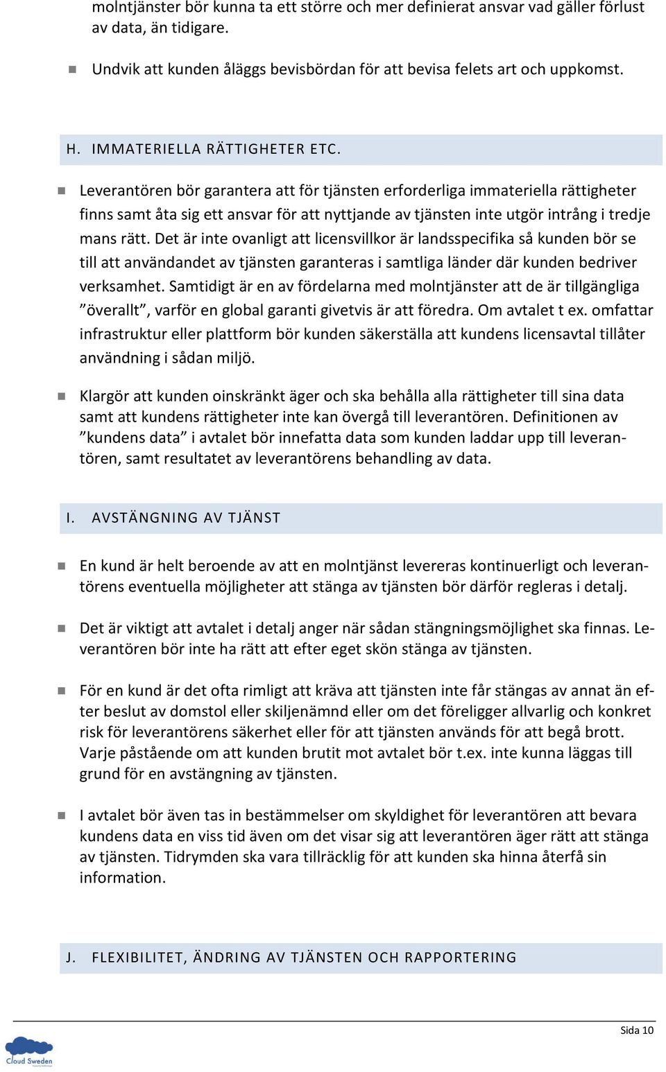 Leverantören bör garantera att för tjänsten erforderliga immateriella rättigheter finns samt åta sig ett ansvar för att nyttjande av tjänsten inte utgör intrång i tredje mans rätt.