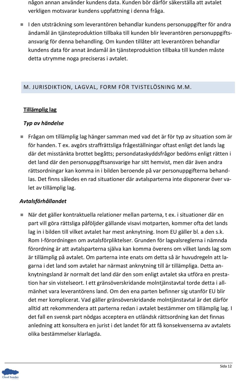 Om kunden tillåter att leverantören behandlar kundens data för annat ändamål än tjänsteproduktion tillbaka till kunden måste detta utrymme noga preciseras i avtalet. M.