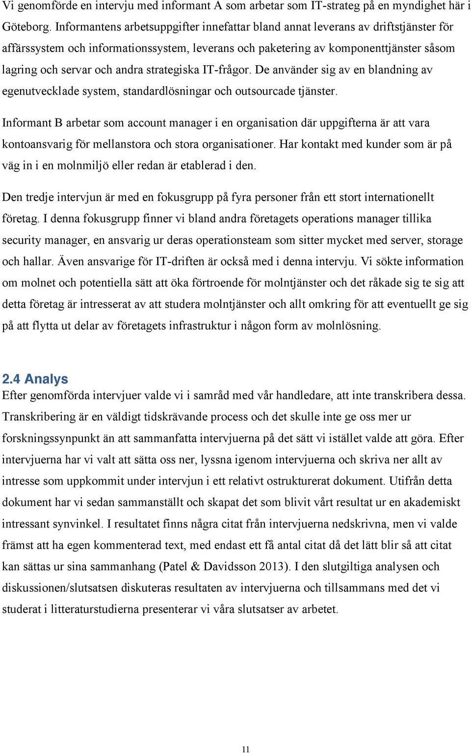 strategiska IT-frågor. De använder sig av en blandning av egenutvecklade system, standardlösningar och outsourcade tjänster.