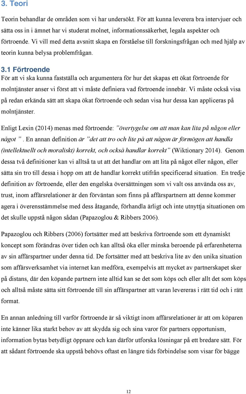 1 Förtroende För att vi ska kunna fastställa och argumentera för hur det skapas ett ökat förtroende för molntjänster anser vi först att vi måste definiera vad förtroende innebär.