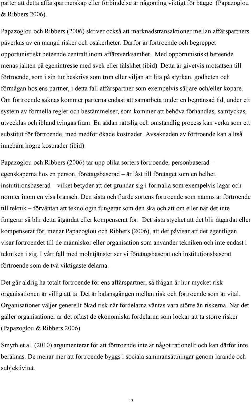 Därför är förtroende och begreppet opportunistiskt beteende centralt inom affärsverksamhet. Med opportunistiskt beteende menas jakten på egenintresse med svek eller falskhet (ibid).