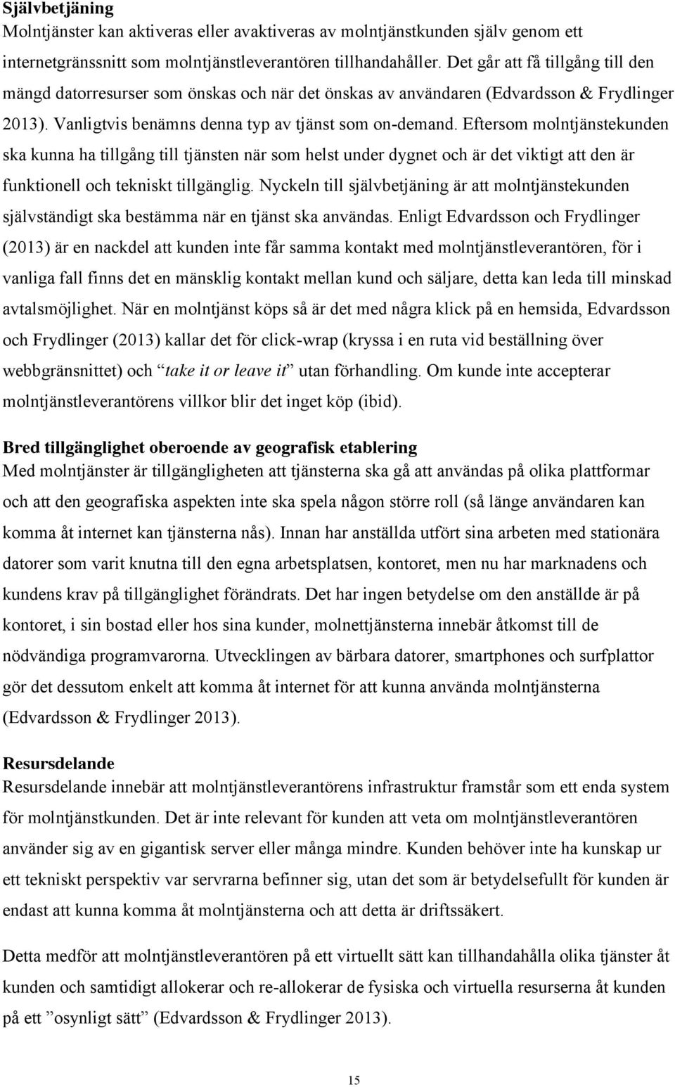 Eftersom molntjänstekunden ska kunna ha tillgång till tjänsten när som helst under dygnet och är det viktigt att den är funktionell och tekniskt tillgänglig.