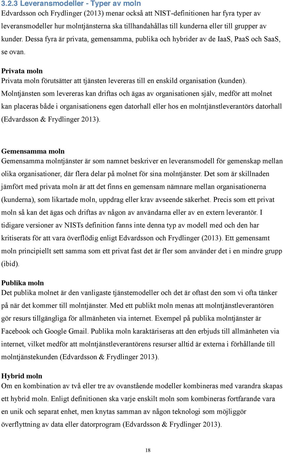 Privata moln Privata moln förutsätter att tjänsten levereras till en enskild organisation (kunden).