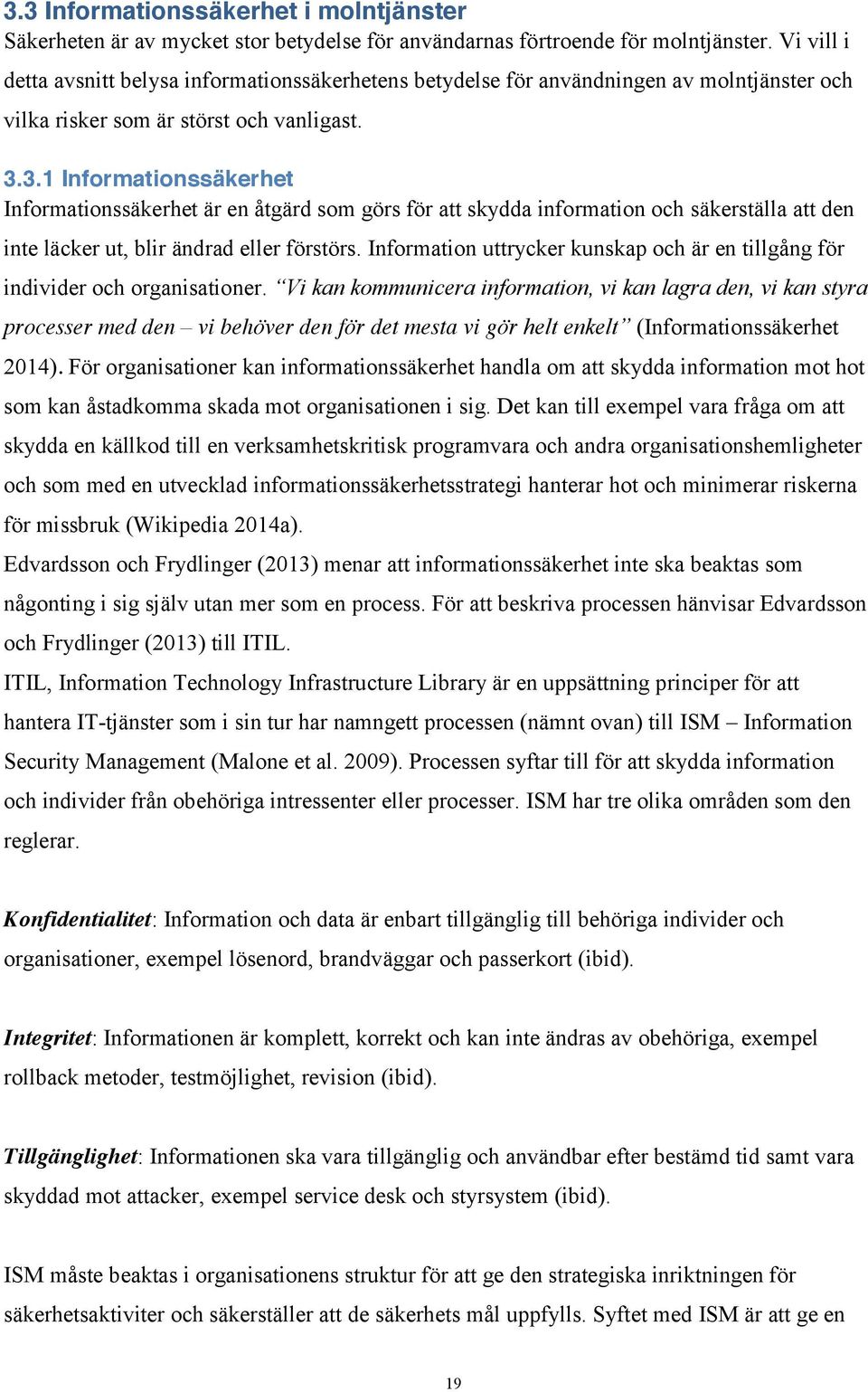 3.1 Informationssäkerhet Informationssäkerhet är en åtgärd som görs för att skydda information och säkerställa att den inte läcker ut, blir ändrad eller förstörs.