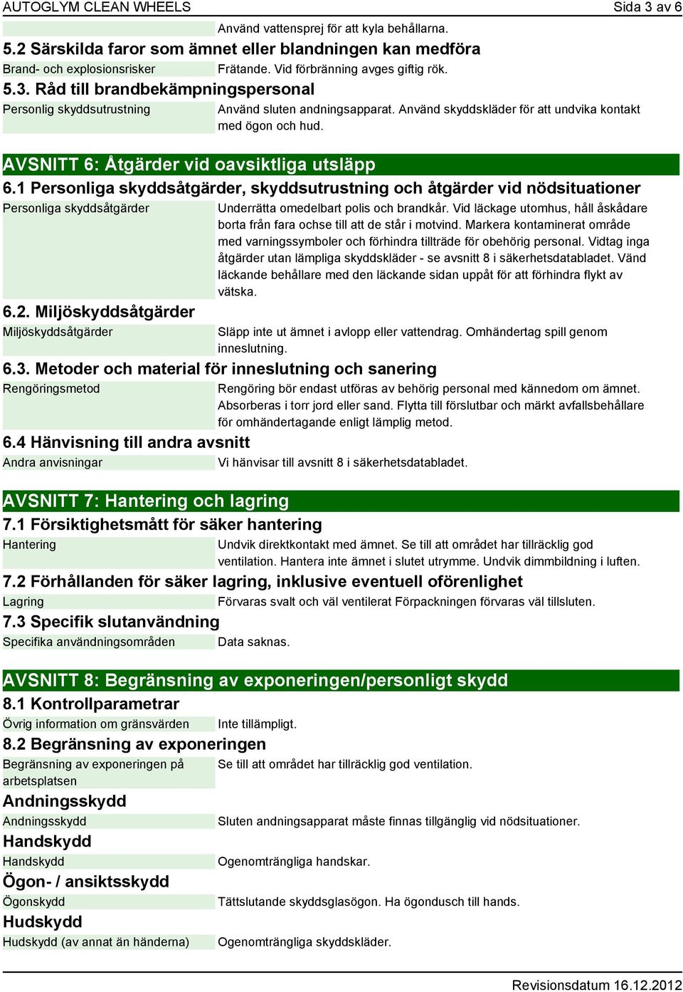 AVSNITT 6: Åtgärder vid oavsiktliga utsläpp 6.1 Personliga skyddsåtgärder, skyddsutrustning och åtgärder vid nödsituationer Personliga skyddsåtgärder 6.2.