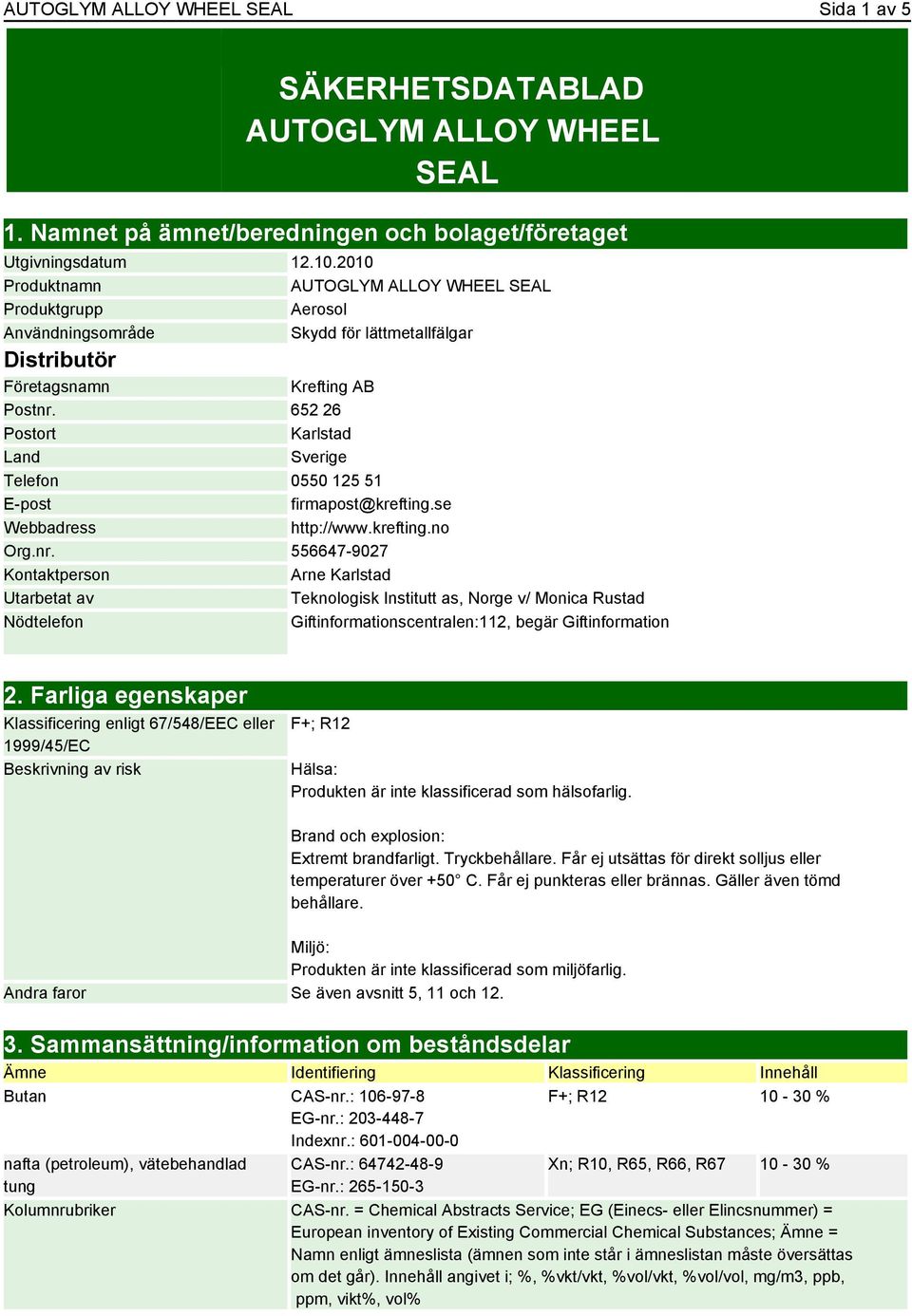 652 26 Postort Karlstad Land Sverige Telefon 0550 125 51 E-post firmapost@krefting.se Webbadress http://www.krefting.no Org.nr.