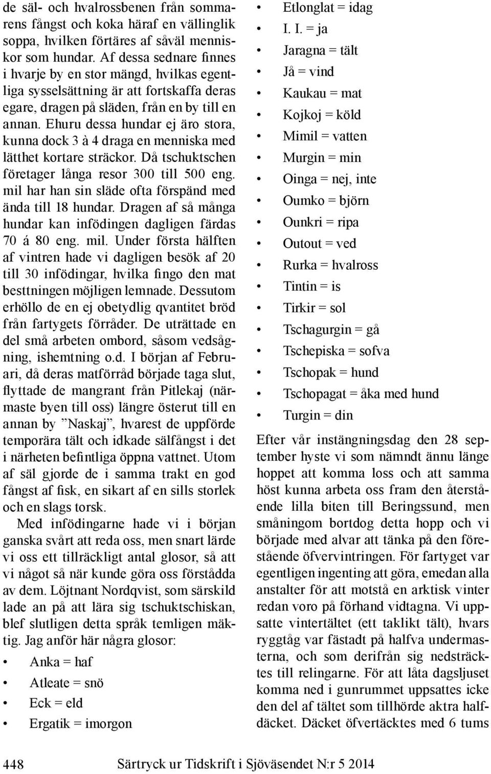 Ehuru dessa hundar ej äro stora, kunna dock 3 à 4 draga en menniska med lätthet kortare sträckor. Då tschuktschen företager långa resor 300 till 500 eng.