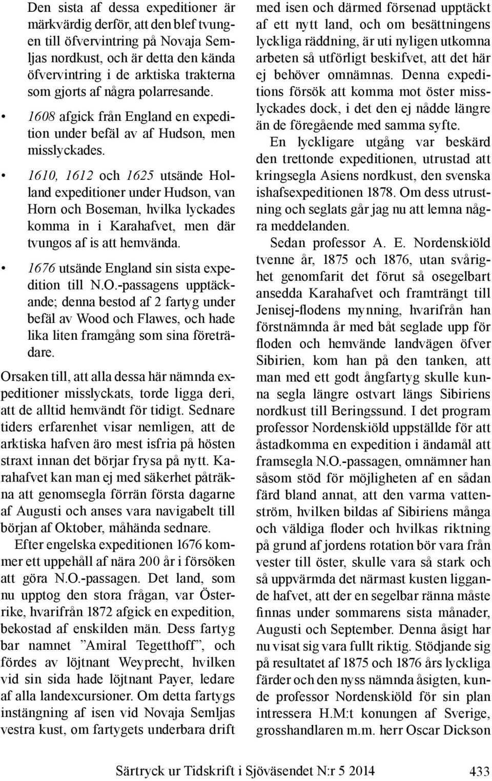 1610, 1612 och 1625 utsände Holland expeditioner under Hudson, van Horn och Boseman, hvilka lyckades komma in i Karahafvet, men där tvungos af is att hemvända.