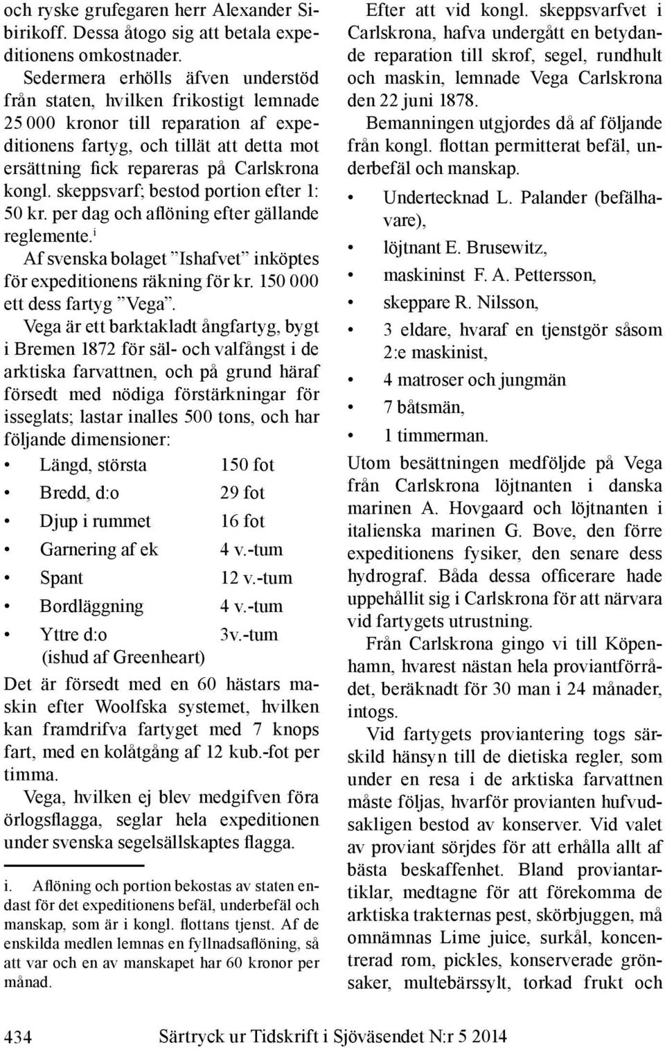 skeppsvarf; bestod portion efter 1: 50 kr. per dag och aflöning efter gällande reglemente. i Af svenska bolaget Ishafvet inköptes för expeditionens räkning för kr. 150 000 ett dess fartyg Vega.