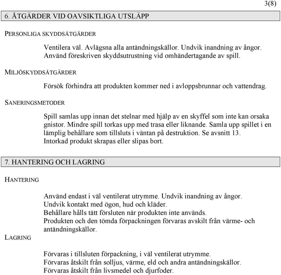 SANERINGSMETODER Spill samlas upp innan det stelnar med hjälp av en skyffel som inte kan orsaka gnistor. Mindre spill torkas upp med trasa eller liknande.