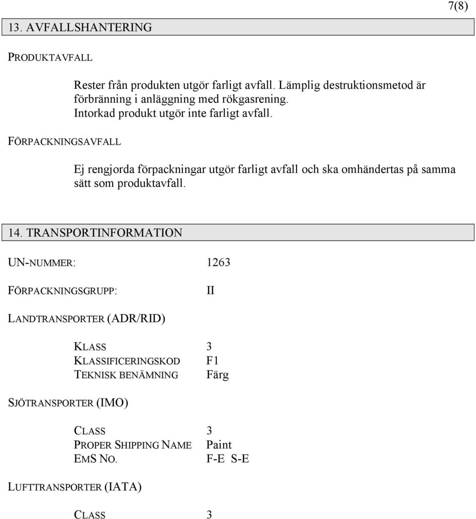 FÖRPACKNINGSAVFALL Ej rengjorda förpackningar utgör farligt avfall och ska omhändertas på samma sätt som produktavfall. 14.