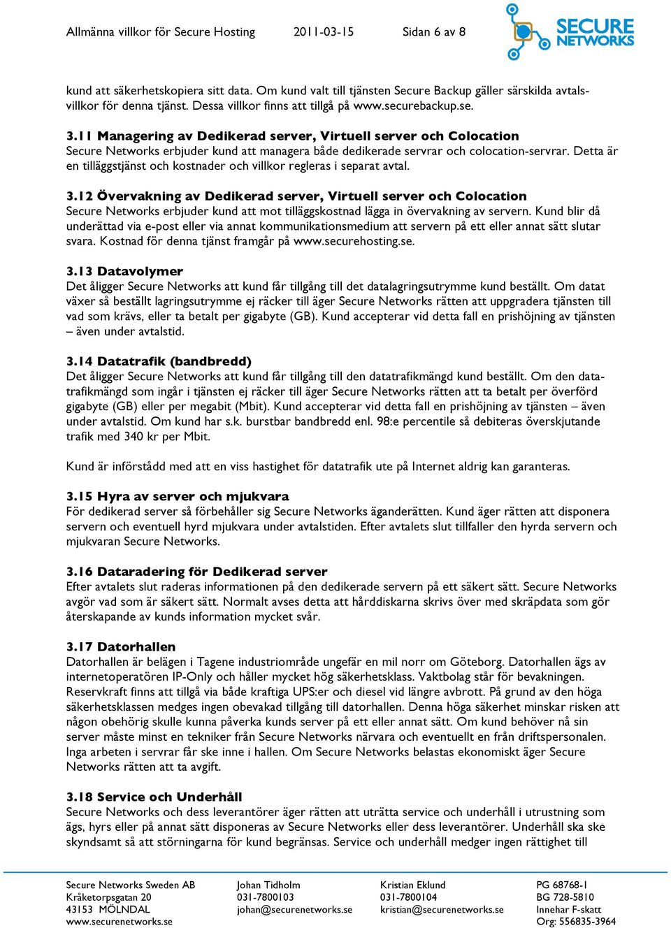 11 Managering av Dedikerad server, Virtuell server och Colocation Secure Networks erbjuder kund att managera både dedikerade servrar och colocation-servrar.