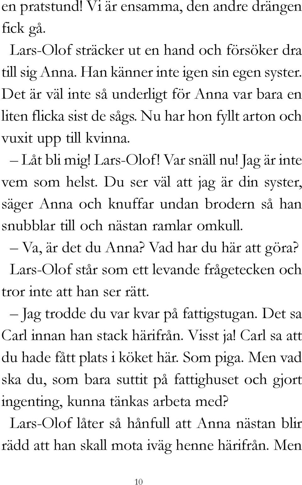 Du ser väl att jag är din syster, säger Anna och knuffar undan brodern så han snubblar till och nästan ramlar omkull. Va, är det du Anna? Vad har du här att göra?