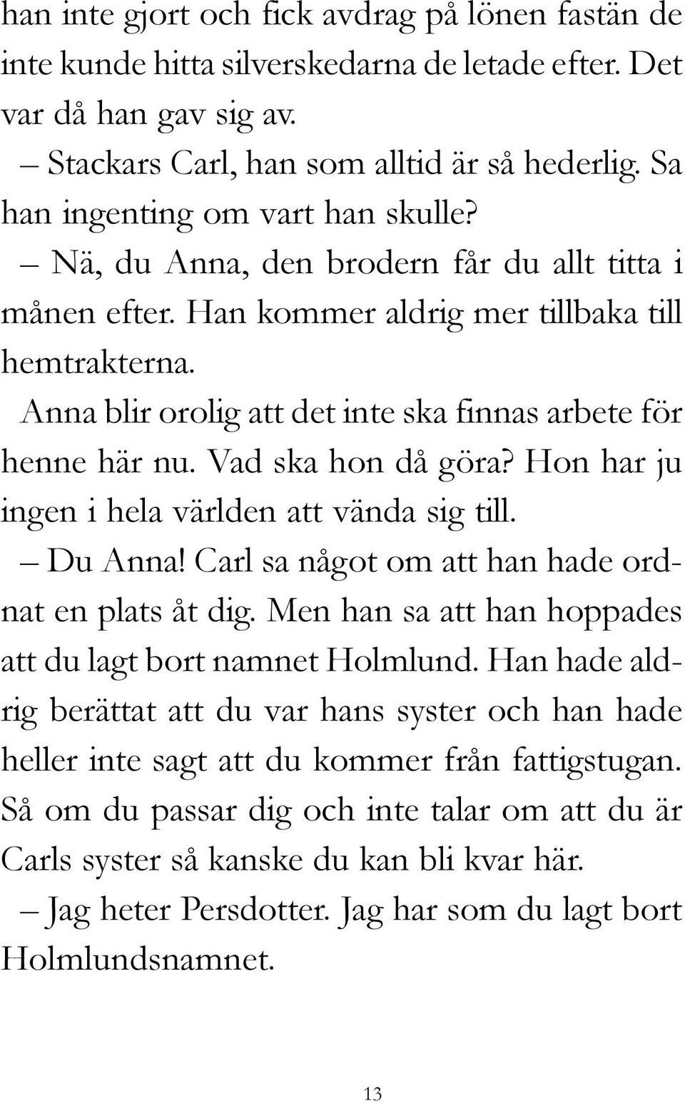 Anna blir orolig att det inte ska finnas arbete för henne här nu. Vad ska hon då göra? Hon har ju ingen i hela världen att vända sig till. Du Anna!