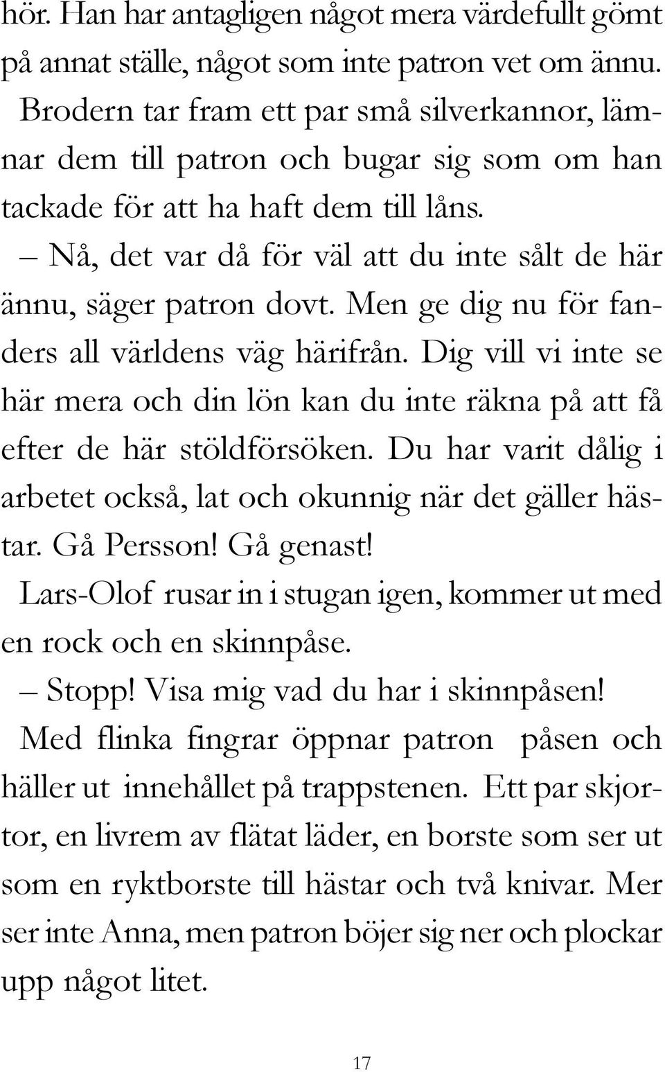 Nå, det var då för väl att du inte sålt de här ännu, säger patron dovt. Men ge dig nu för fanders all världens väg härifrån.