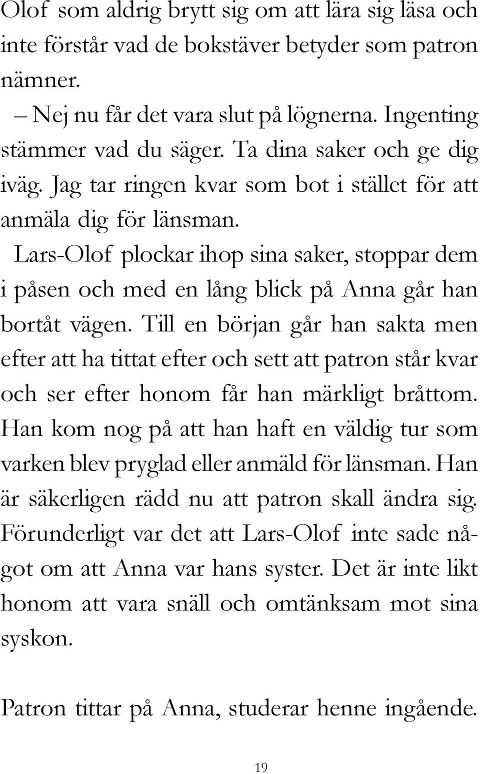 Lars-Olof plockar ihop sina saker, stoppar dem i påsen och med en lång blick på Anna går han bortåt vägen.