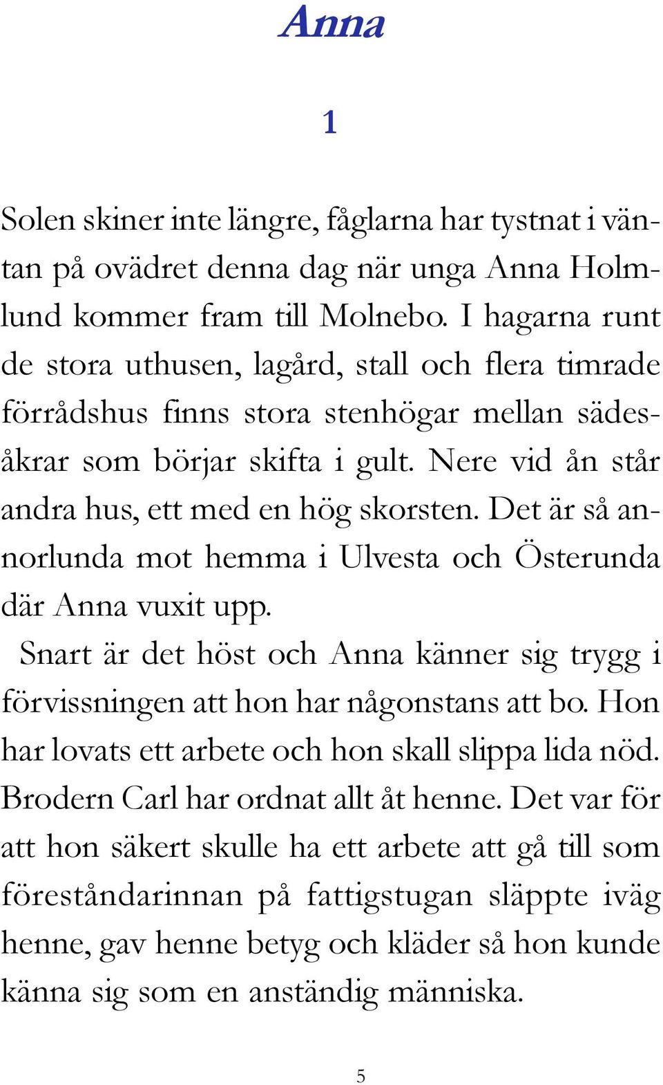 Det är så annorlunda mot hemma i Ulvesta och Österunda där Anna vuxit upp. Snart är det höst och Anna känner sig trygg i förvissningen att hon har någonstans att bo.