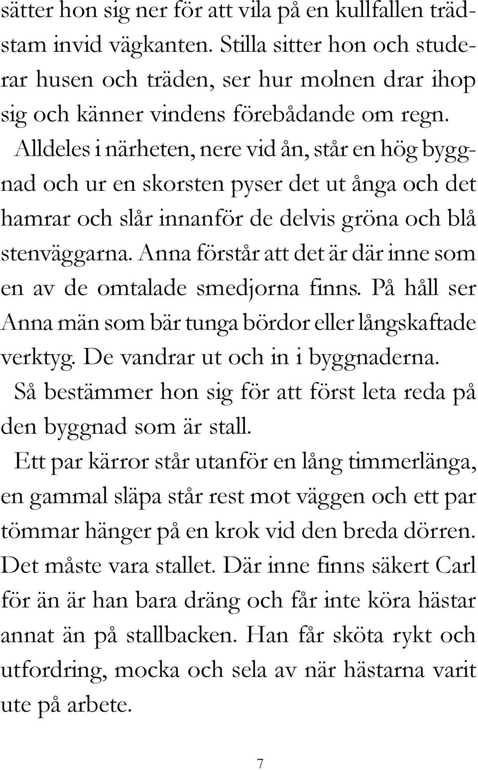 Anna förstår att det är där inne som en av de omtalade smedjorna finns. På håll ser Anna män som bär tunga bördor eller långskaftade verktyg. De vandrar ut och in i byggnaderna.