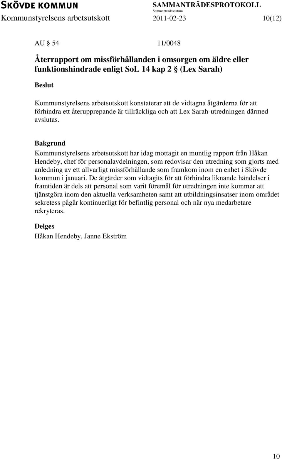 Kommunstyrelsens arbetsutskott har idag mottagit en muntlig rapport från Håkan Hendeby, chef för personalavdelningen, som redovisar den utredning som gjorts med anledning av ett allvarligt